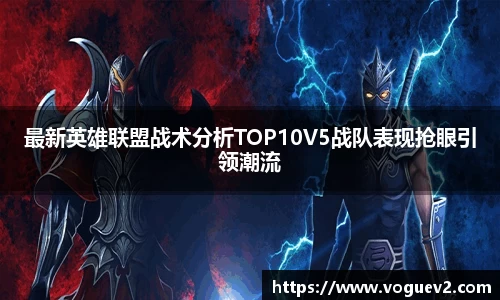 最新英雄联盟战术分析TOP10V5战队表现抢眼引领潮流