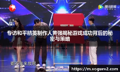 专访和平精英制作人黄强揭秘游戏成功背后的秘密与策略