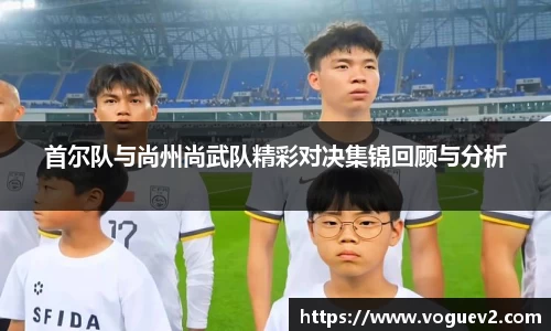 首尔队与尚州尚武队精彩对决集锦回顾与分析