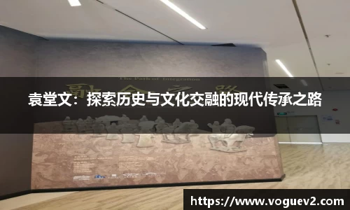 袁堂文：探索历史与文化交融的现代传承之路