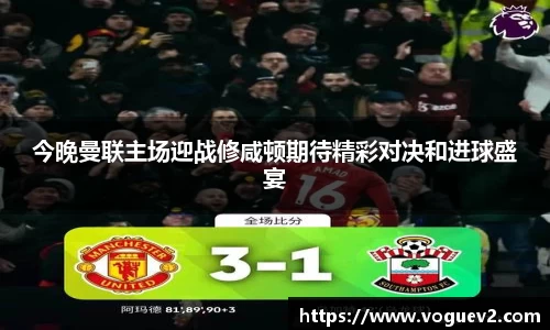 今晚曼联主场迎战修咸顿期待精彩对决和进球盛宴